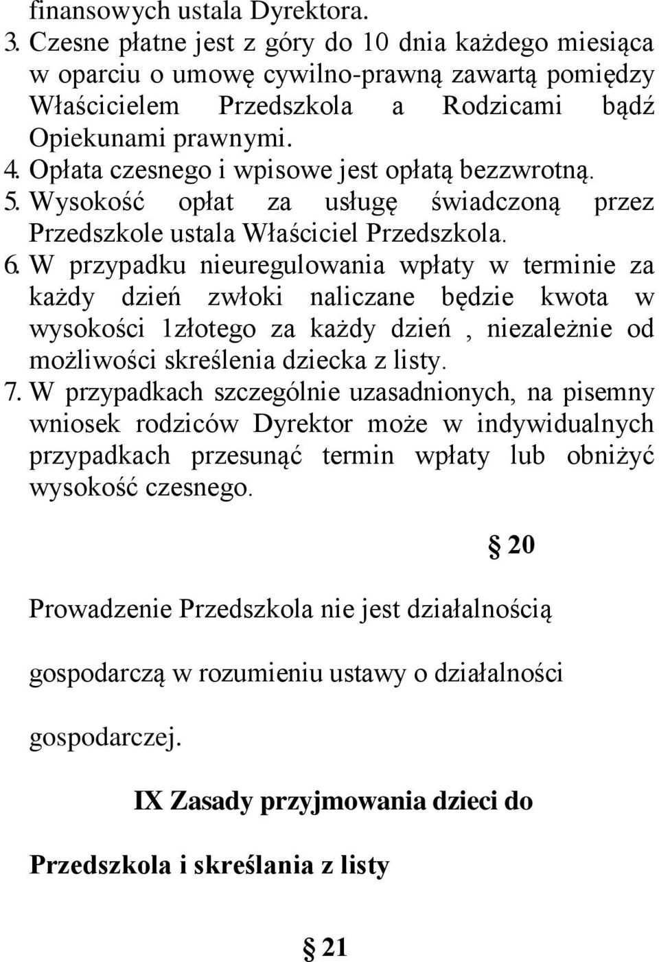 W przypadku nieuregulowania wpłaty w terminie za każdy dzień zwłoki naliczane będzie kwota w wysokości 1złotego za każdy dzień, niezależnie od możliwości skreślenia dziecka z listy. 7.