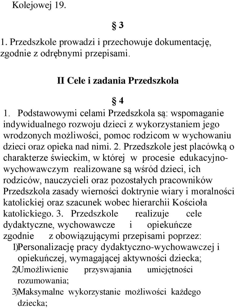 Przedszkole jest placówką o charakterze świeckim, w której w procesie edukacyjnowychowawczym realizowane są wśród dzieci, ich rodziców, nauczycieli oraz pozostałych pracowników Przedszkola zasady