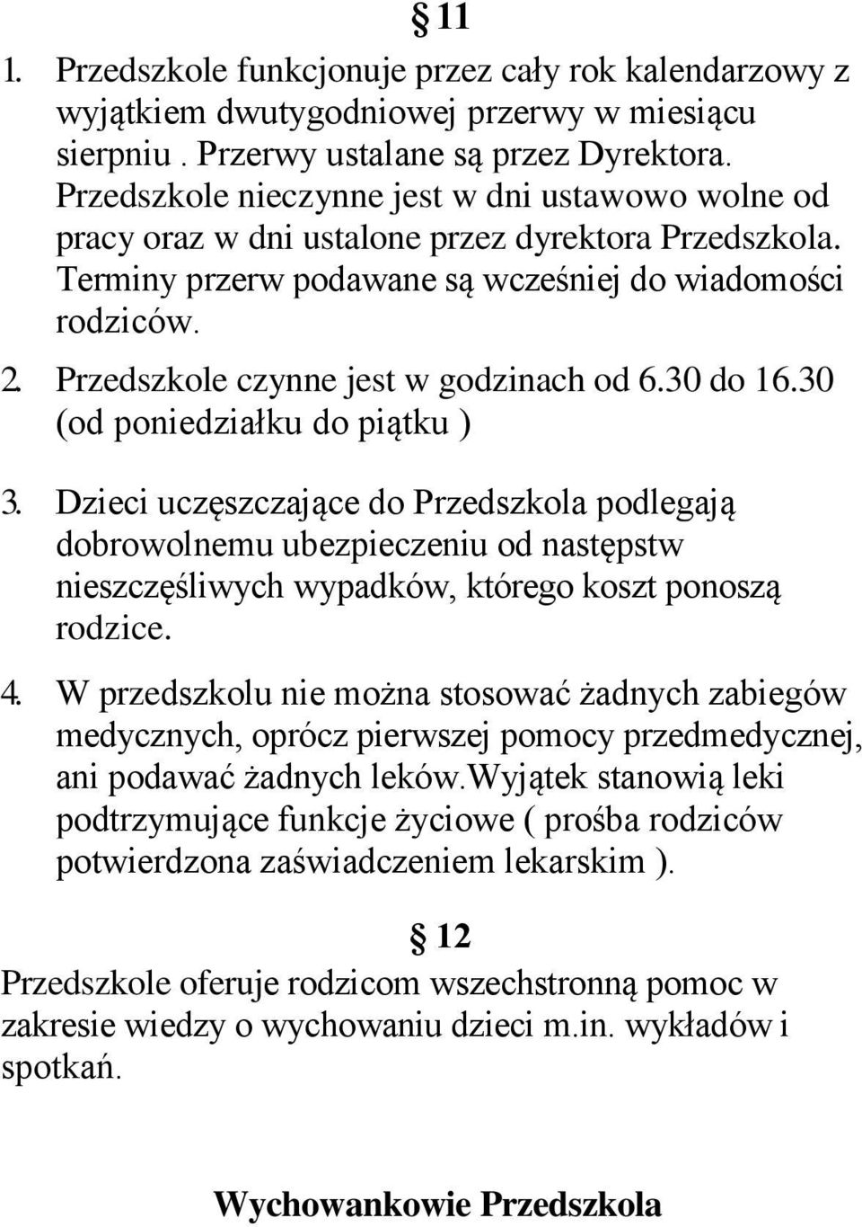 Przedszkole czynne jest w godzinach od 6.30 do 16.30 (od poniedziałku do piątku ) 3.