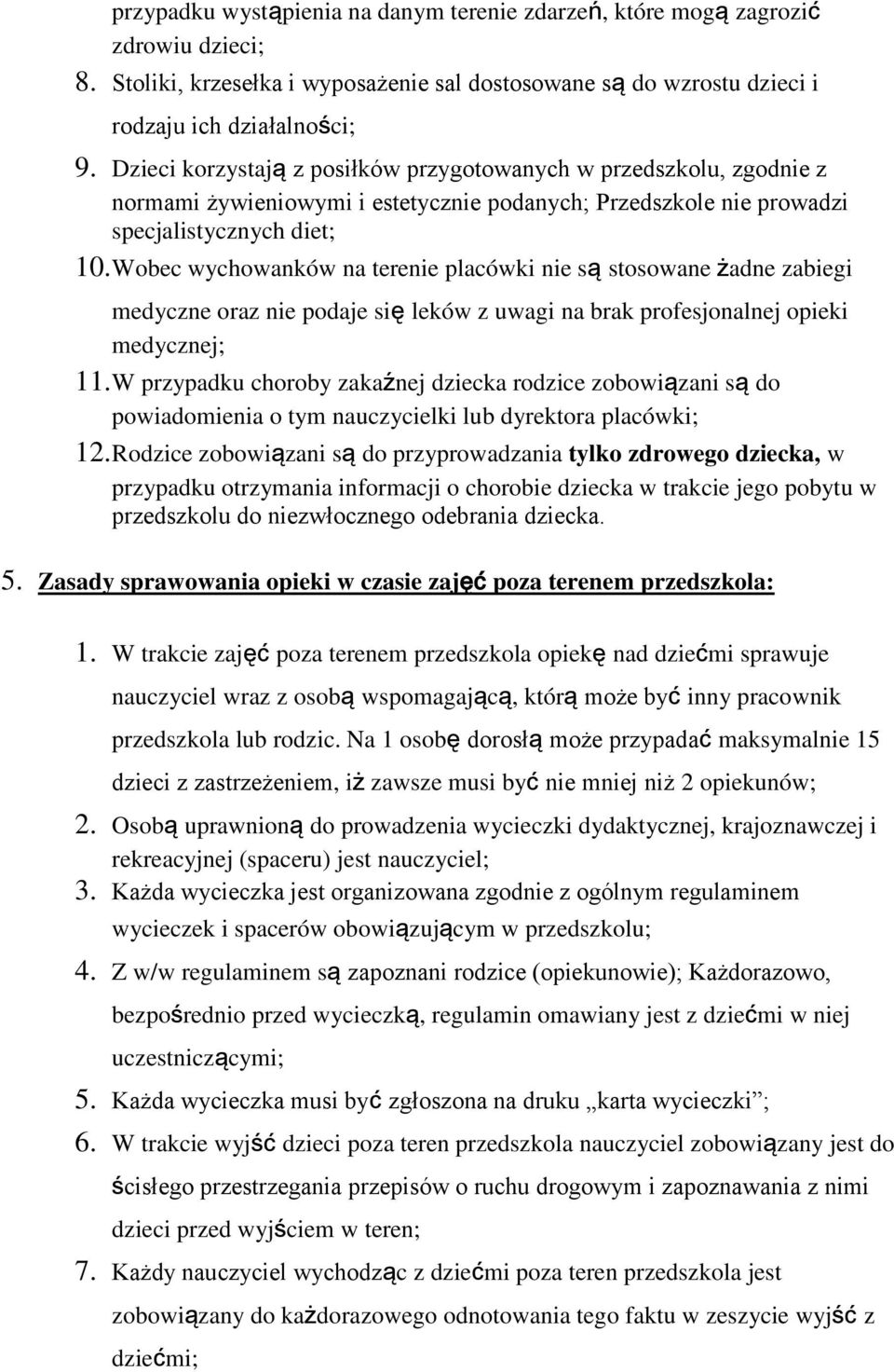 Wbec wychwanków na terenie placówki nie są stswane żadne zabiegi medyczne raz nie pdaje się leków z uwagi na brak prfesjnalnej pieki medycznej; 11.