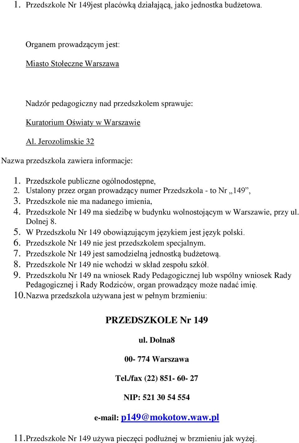 Przedszkle Nr 149 ma siedzibę w budynku wlnstjącym w Warszawie, przy ul. Dlnej 8. 5. W Przedszklu Nr 149 bwiązującym językiem jest język plski. 6. Przedszkle Nr 149 nie jest przedszklem specjalnym. 7.