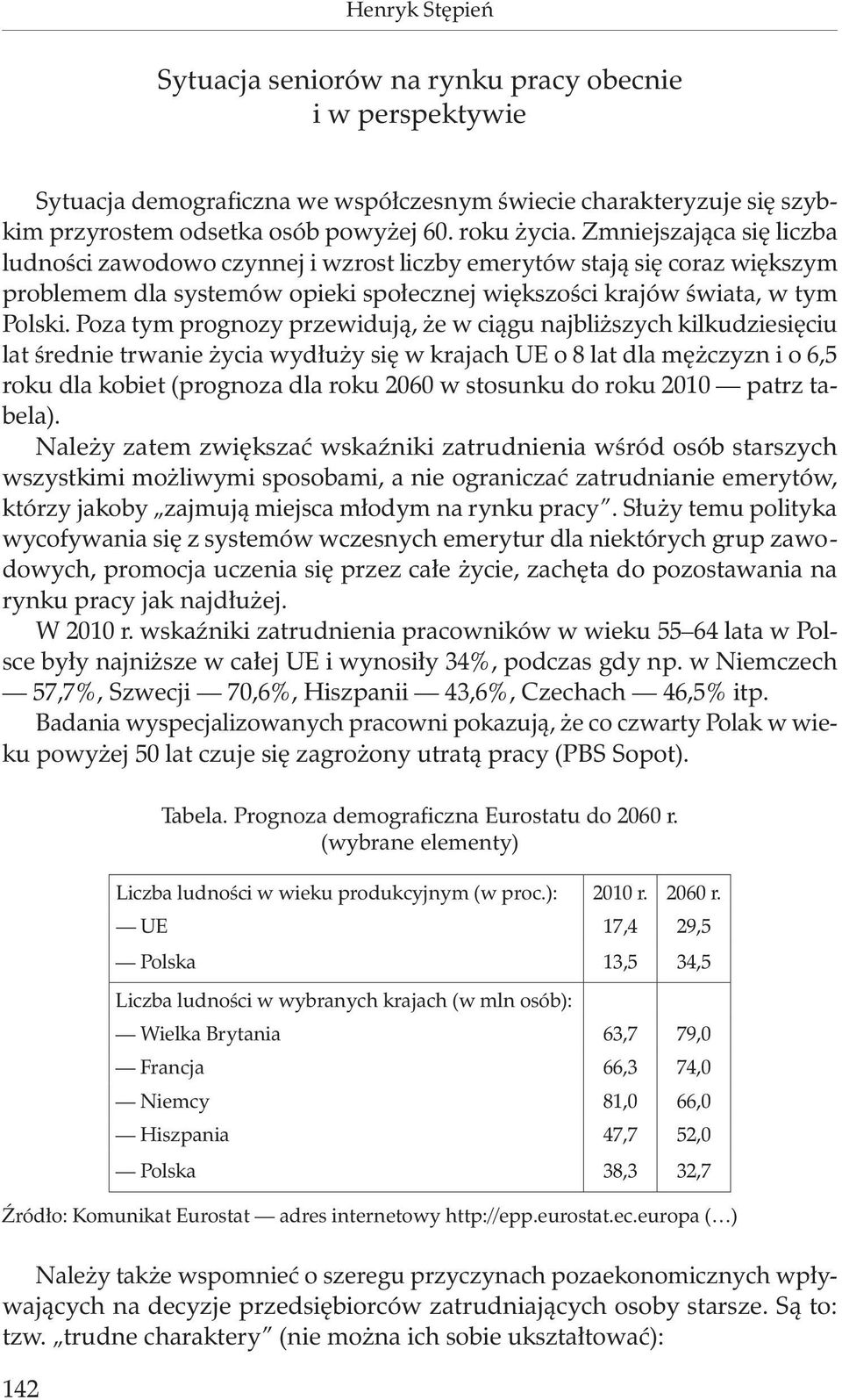 Poza tym prognozy przewidują, że w ciągu najbliższych kilkudziesięciu lat średnie trwanie życia wydłuży się w krajach UE o 8 lat dla mężczyzn i o 6,5 roku dla kobiet (prognoza dla roku 2060 w