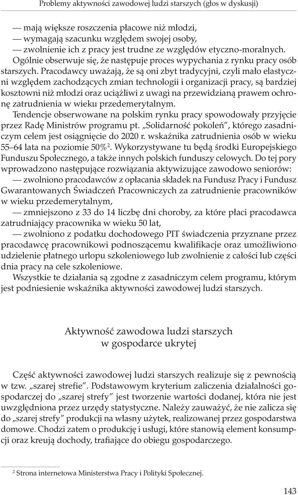 Pracodawcy uważają, że są oni zbyt tradycyjni, czyli mało elastyczni względem zachodzących zmian technologii i organizacji pracy, są bardziej kosztowni niż młodzi oraz uciążliwi z uwagi na