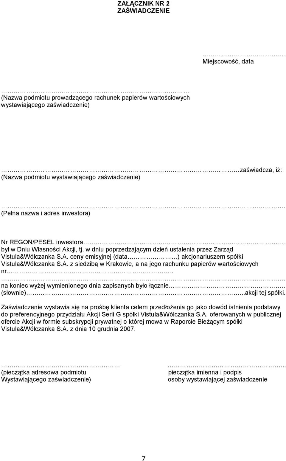 (Pełna nazwa i adres inwestora) Nr REGON/PESEL inwestora. był w Dniu Własności Akcji, tj. w dniu poprzedzającym dzień ustalenia przez Zarząd Vistula&Wólczanka S.A. ceny emisyjnej (data ) akcjonariuszem spółki Vistula&Wólczanka S.