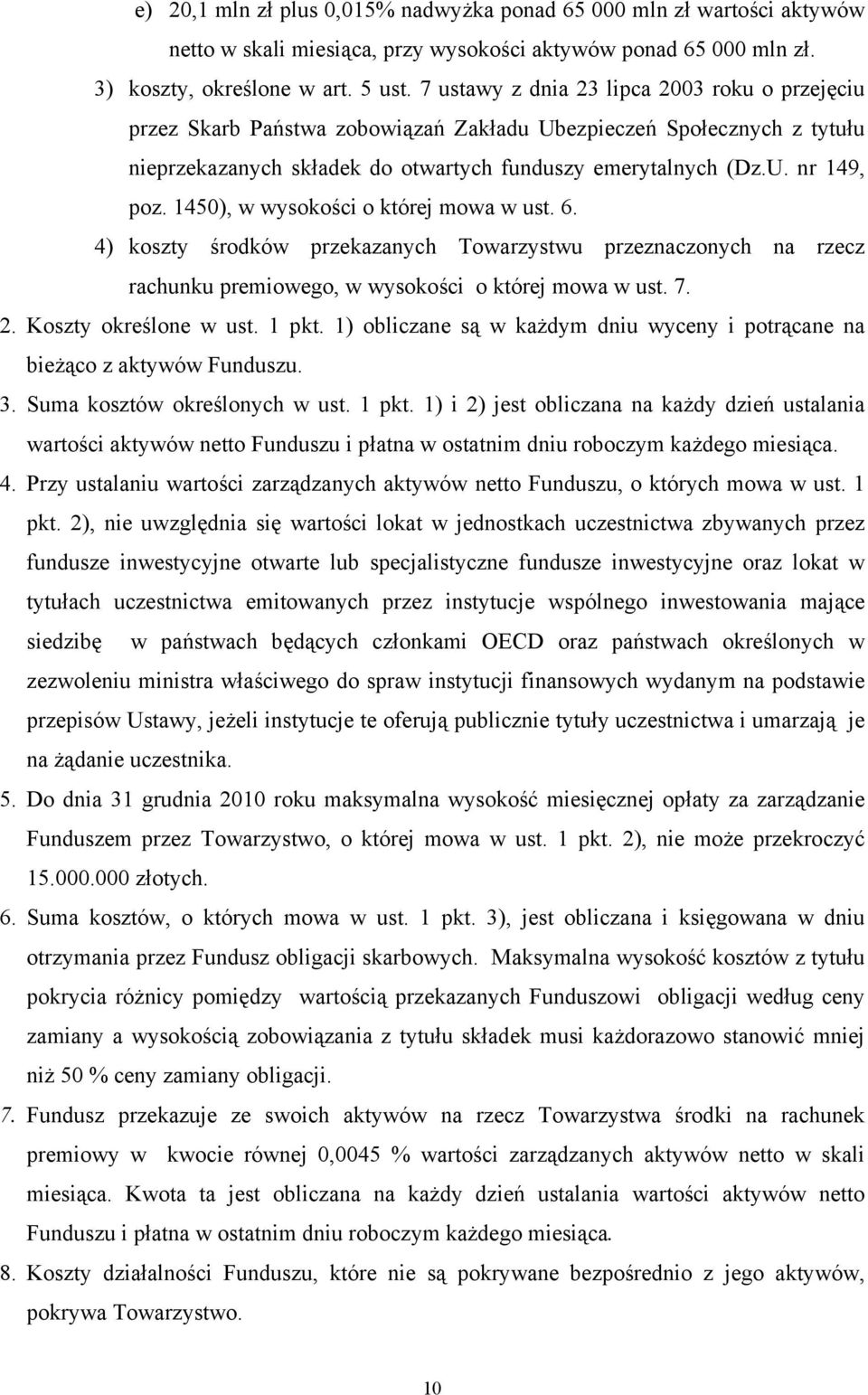 1450), w wysokości o której mowa w ust. 6. 4) koszty środków przekazanych Towarzystwu przeznaczonych na rzecz rachunku premiowego, w wysokości o której mowa w ust. 7. 2. Koszty określone w ust. 1 pkt.