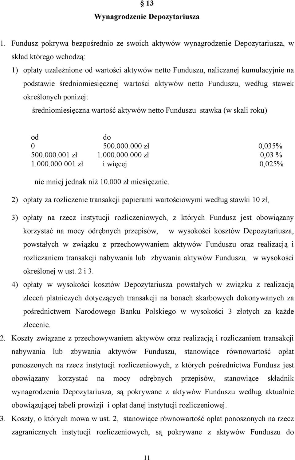 średniomiesięcznej wartości aktywów netto Funduszu, według stawek określonych poniżej: średniomiesięczna wartość aktywów netto Funduszu stawka (w skali roku) od do 0 500.000.000 zł 0,035% 500.000.001 zł 1.