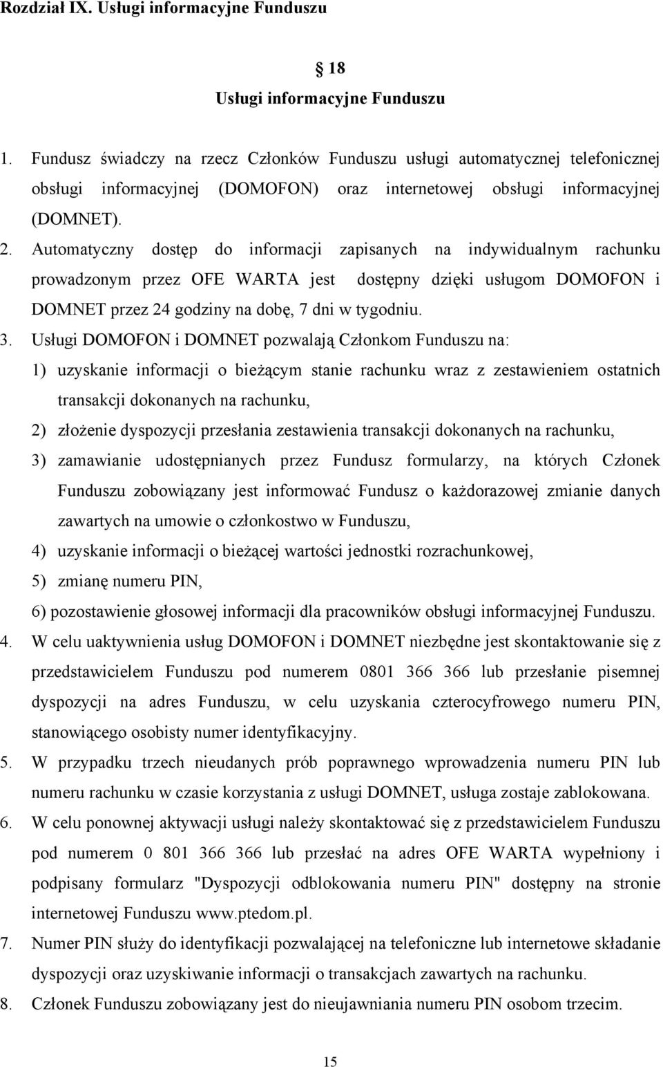 Automatyczny dostęp do informacji zapisanych na indywidualnym rachunku prowadzonym przez OFE WARTA jest dostępny dzięki usługom DOMOFON i DOMNET przez 24 godziny na dobę, 7 dni w tygodniu. 3.