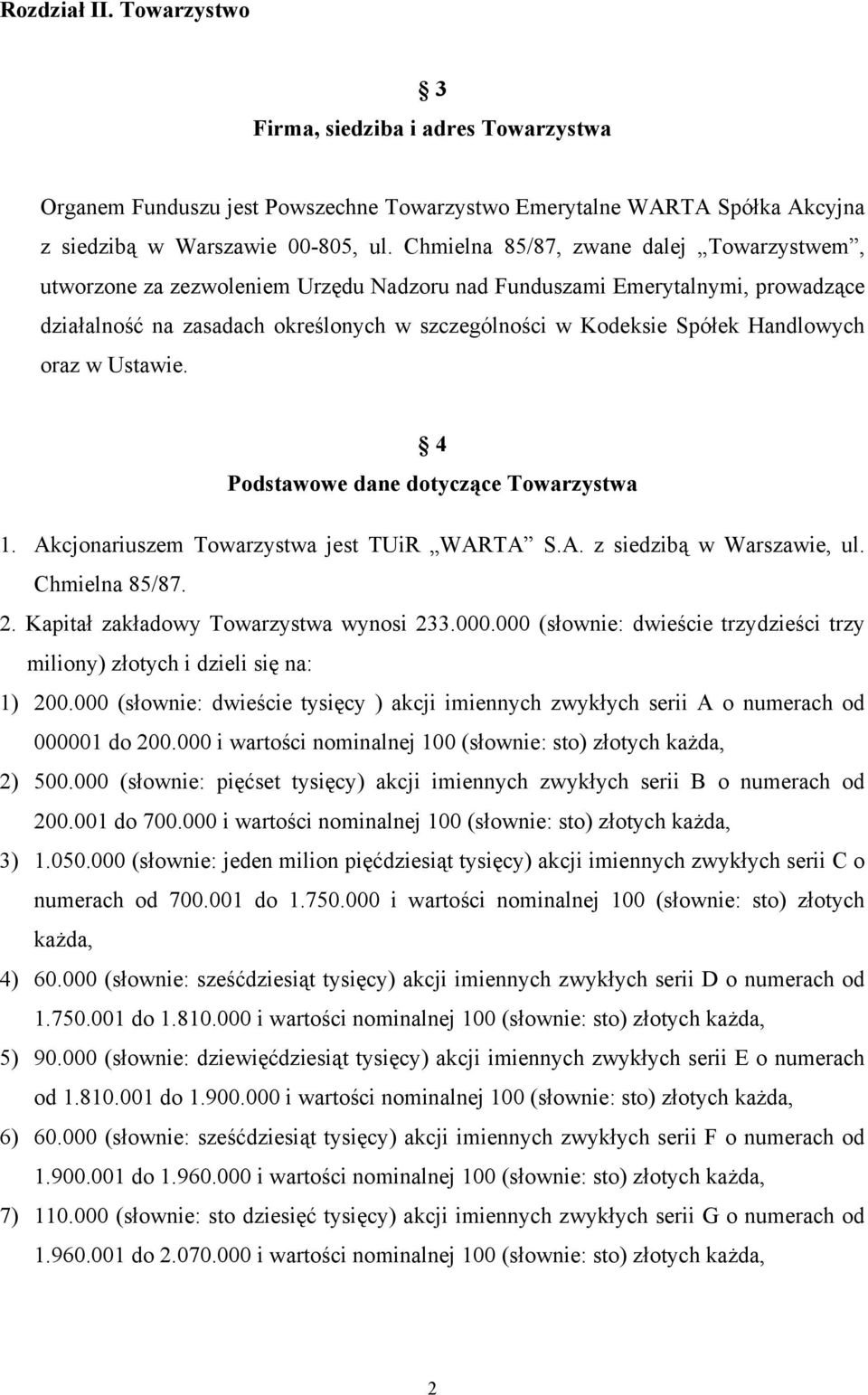 Handlowych oraz w Ustawie. 4 Podstawowe dane dotyczące Towarzystwa 1. Akcjonariuszem Towarzystwa jest TUiR WARTA S.A. z siedzibą w Warszawie, ul. Chmielna 85/87. 2.