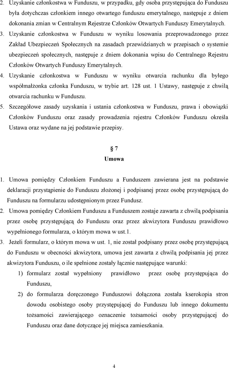 Uzyskanie członkostwa w Funduszu w wyniku losowania przeprowadzonego przez Zakład Ubezpieczeń Społecznych na zasadach przewidzianych w przepisach o systemie ubezpieczeń społecznych, następuje z dniem