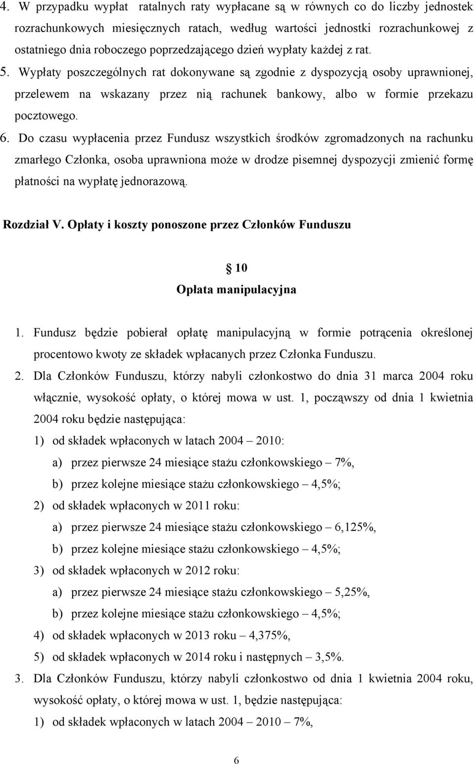 Wypłaty poszczególnych rat dokonywane są zgodnie z dyspozycją osoby uprawnionej, przelewem na wskazany przez nią rachunek bankowy, albo w formie przekazu pocztowego. 6.