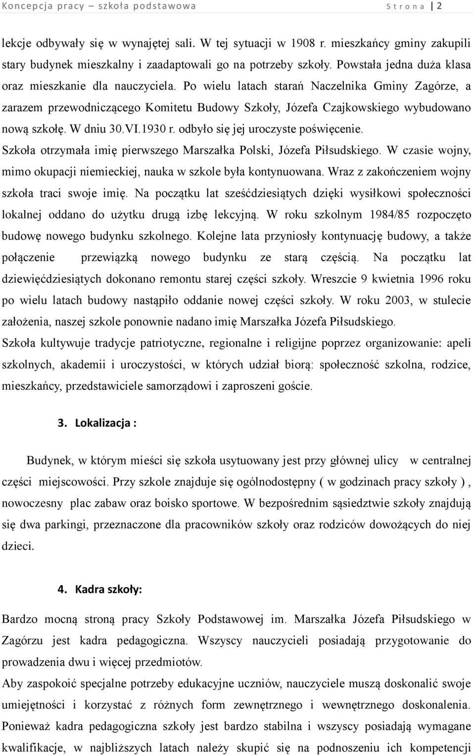 Po wielu latach starań Naczelnika Gminy Zagórze, a zarazem przewodniczącego Komitetu Budowy Szkoły, Józefa Czajkowskiego wybudowano nową szkołę. W dniu 30.VI.1930 r.