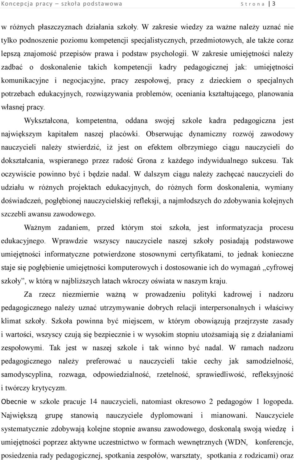 W zakresie umiejętności należy zadbać o doskonalenie takich kompetencji kadry pedagogicznej jak: umiejętności komunikacyjne i negocjacyjne, pracy zespołowej, pracy z dzieckiem o specjalnych