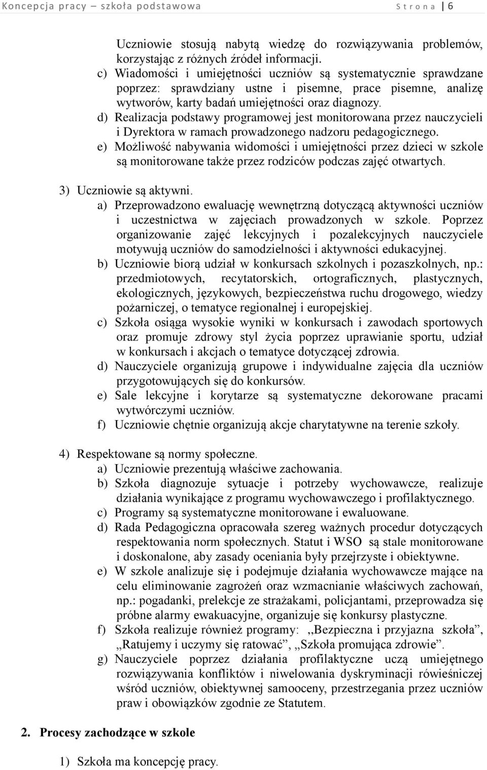 d) Realizacja podstawy programowej jest monitorowana przez nauczycieli i Dyrektora w ramach prowadzonego nadzoru pedagogicznego.
