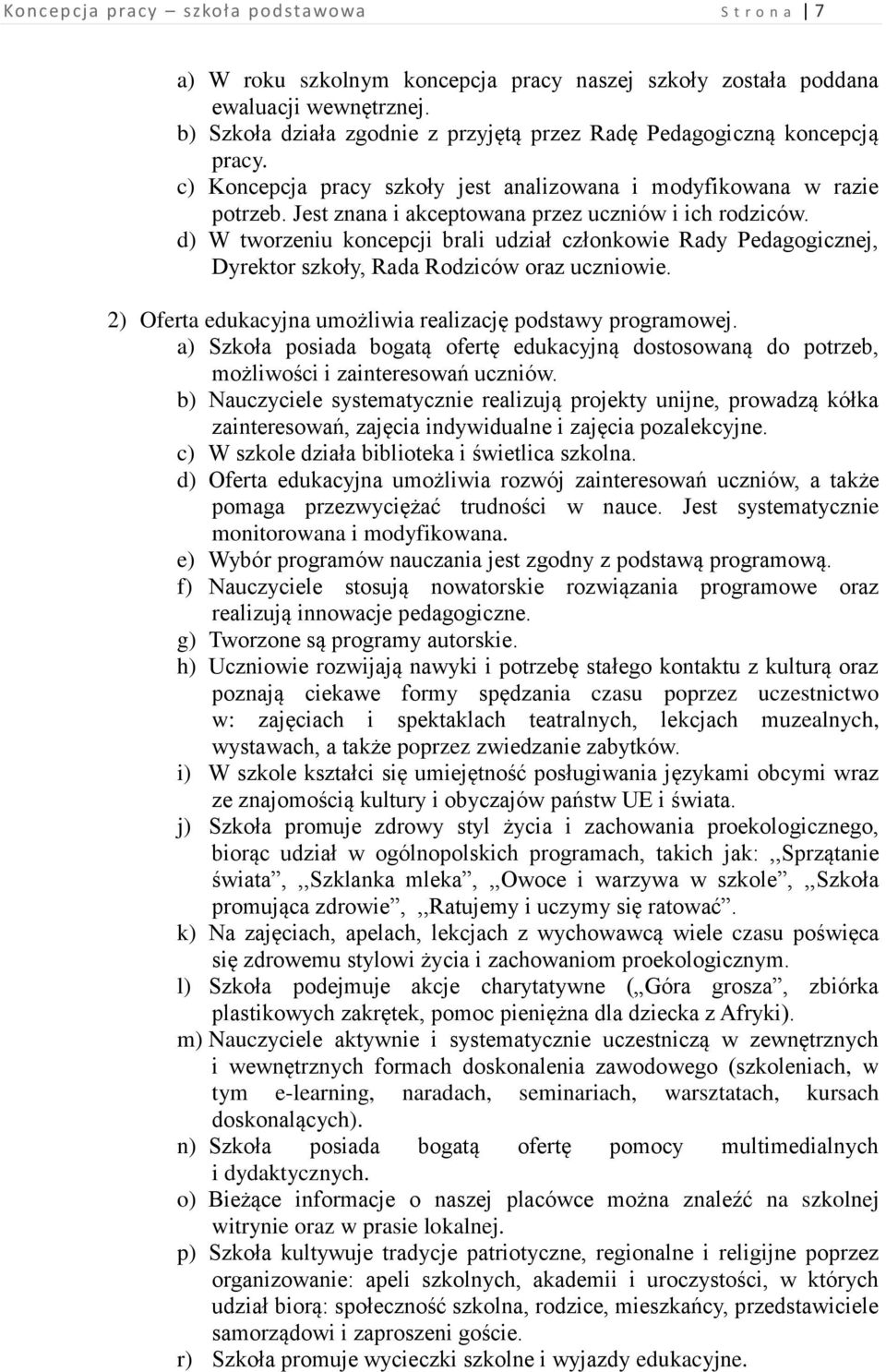 Jest znana i akceptowana przez uczniów i ich rodziców. d) W tworzeniu koncepcji brali udział członkowie Rady Pedagogicznej, Dyrektor szkoły, Rada Rodziców oraz uczniowie.