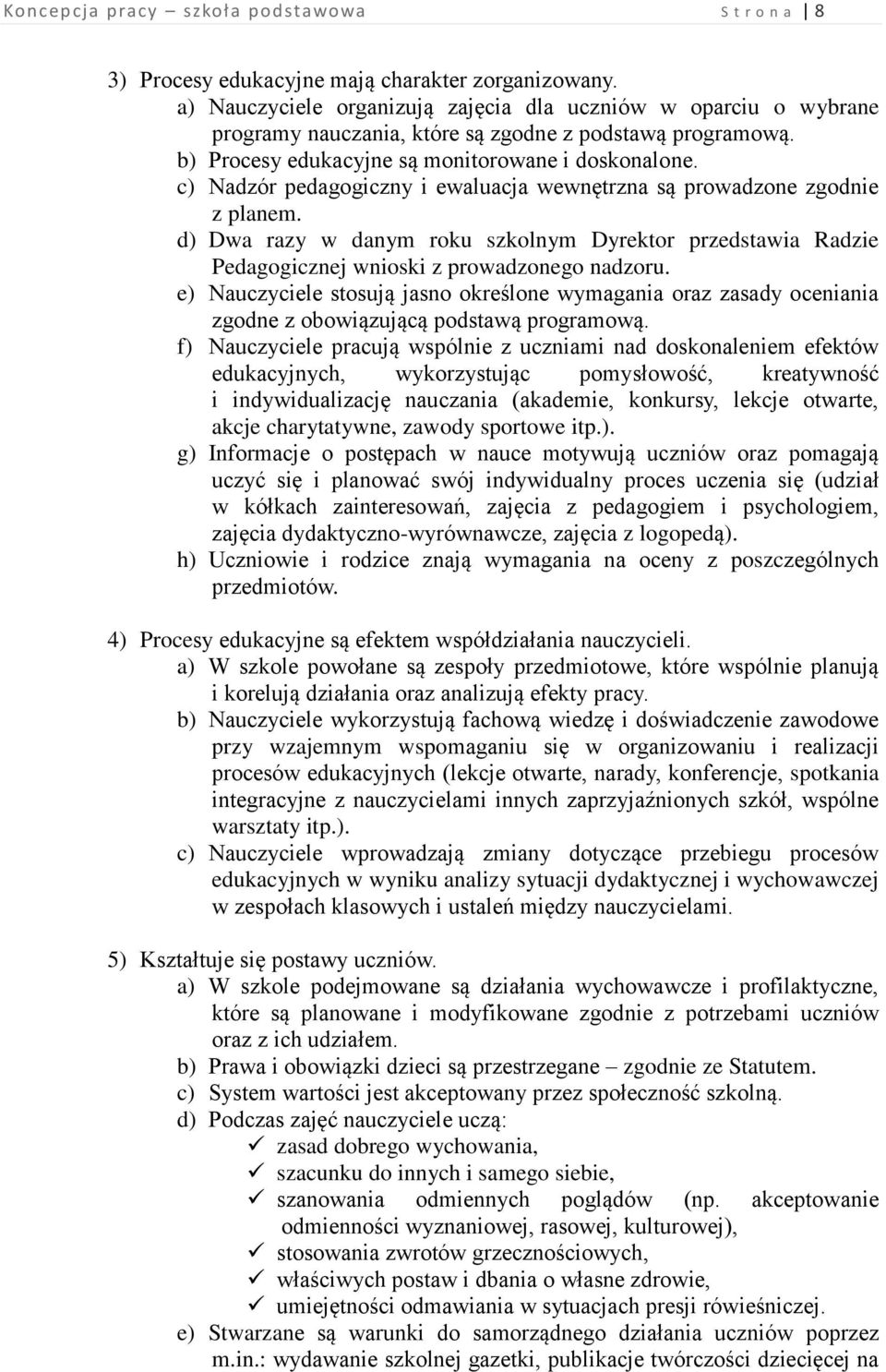 c) Nadzór pedagogiczny i ewaluacja wewnętrzna są prowadzone zgodnie z planem. d) Dwa razy w danym roku szkolnym Dyrektor przedstawia Radzie Pedagogicznej wnioski z prowadzonego nadzoru.