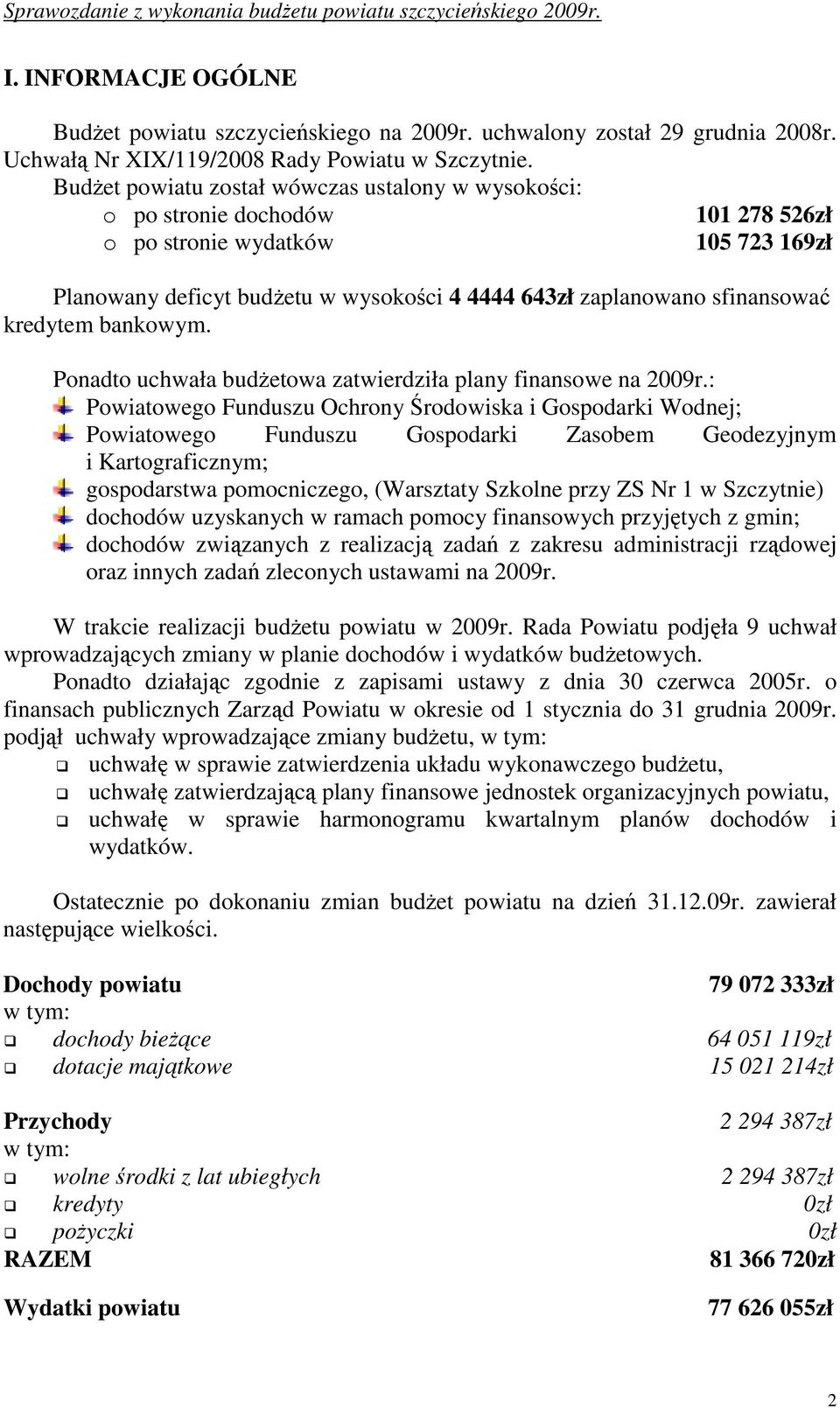 kredytem bankowym. Ponadto uchwała budŝetowa zatwierdziła plany finansowe na 2009r.