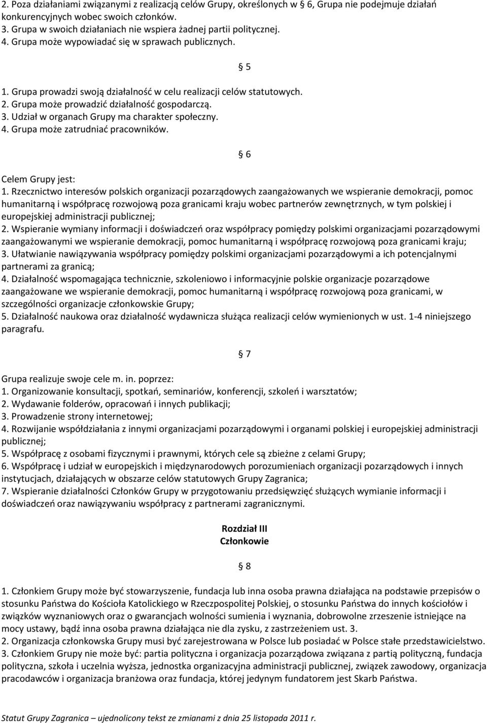 Grupa może prowadzić działalność gospodarczą. 3. Udział w organach Grupy ma charakter społeczny. 4. Grupa może zatrudniać pracowników. 5 6 Celem Grupy jest: 1.