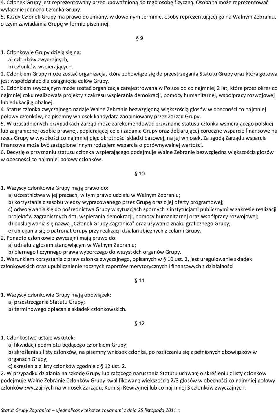 Członkowie Grupy dzielą się na: a) członków zwyczajnych; b) członków wspierających. 2.