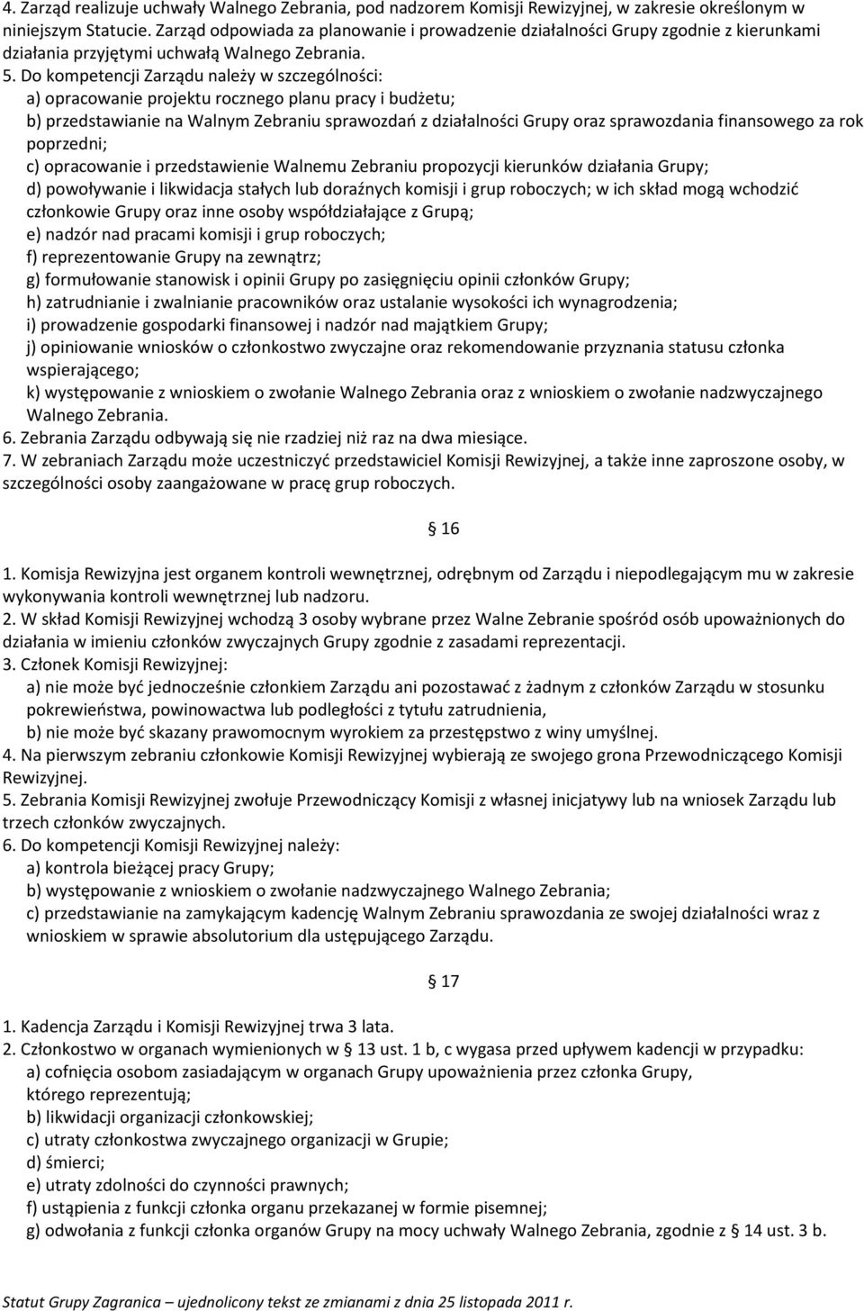 Do kompetencji Zarządu należy w szczególności: a) opracowanie projektu rocznego planu pracy i budżetu; b) przedstawianie na Walnym Zebraniu sprawozdań z działalności Grupy oraz sprawozdania