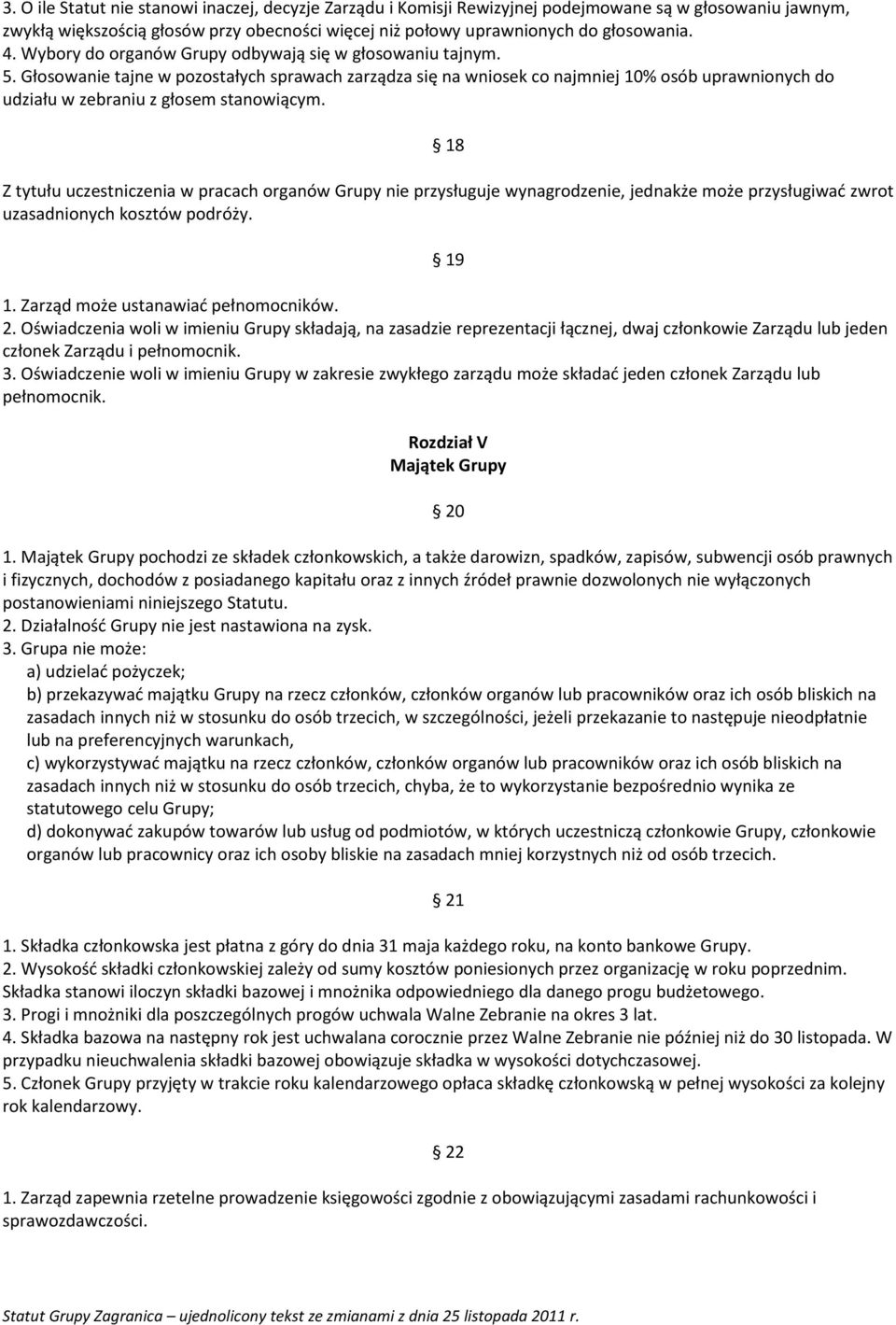 Głosowanie tajne w pozostałych sprawach zarządza się na wniosek co najmniej 10% osób uprawnionych do udziału w zebraniu z głosem stanowiącym.