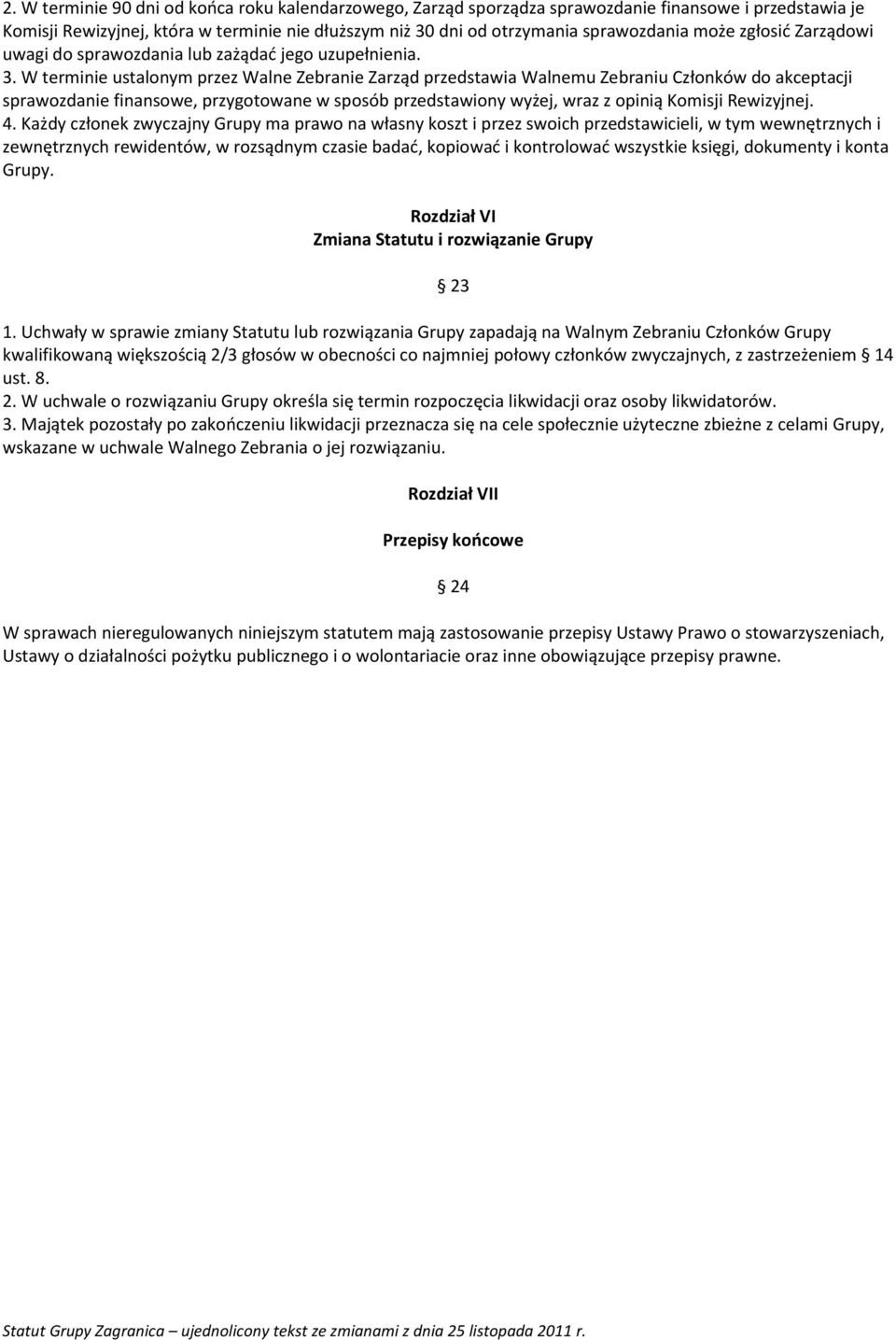 W terminie ustalonym przez Walne Zebranie Zarząd przedstawia Walnemu Zebraniu Członków do akceptacji sprawozdanie finansowe, przygotowane w sposób przedstawiony wyżej, wraz z opinią Komisji