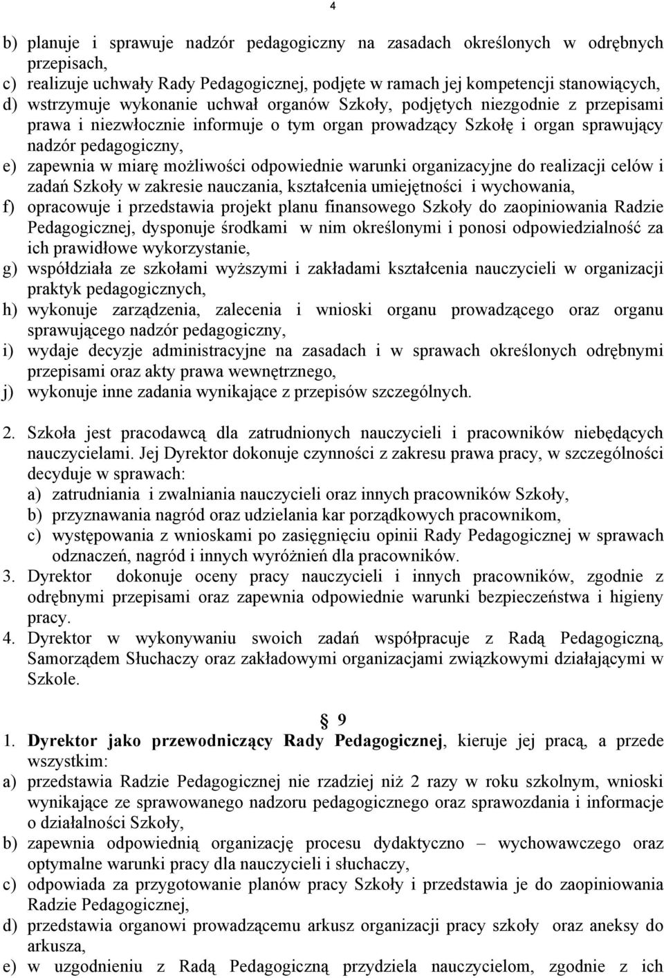 odpowiednie warunki organizacyjne do realizacji celów i zadań Szkoły w zakresie nauczania, kształcenia umiejętności i wychowania, f) opracowuje i przedstawia projekt planu finansowego Szkoły do