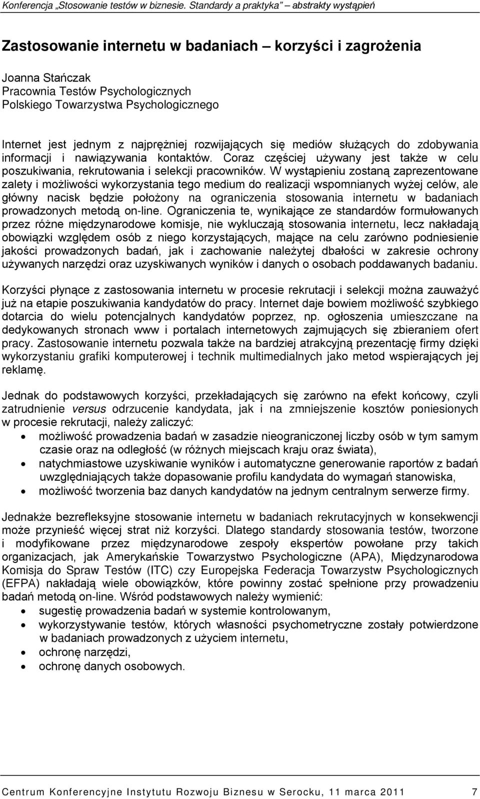 W wystąpieniu zostaną zaprezentowane zalety i możliwości wykorzystania tego medium do realizacji wspomnianych wyżej celów, ale główny nacisk będzie położony na ograniczenia stosowania internetu w