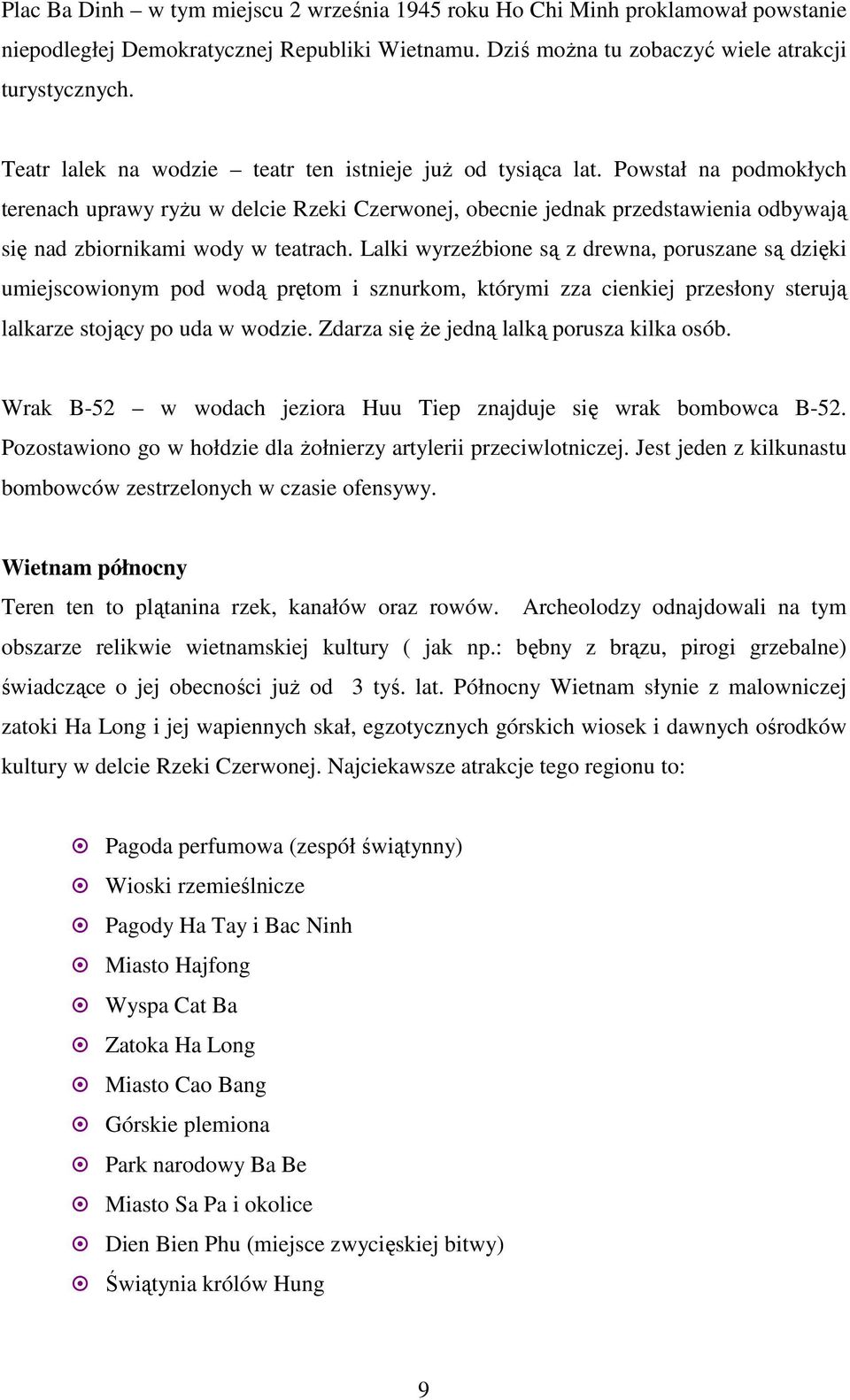 Powstał na podmokłych terenach uprawy ryŝu w delcie Rzeki Czerwonej, obecnie jednak przedstawienia odbywają się nad zbiornikami wody w teatrach.