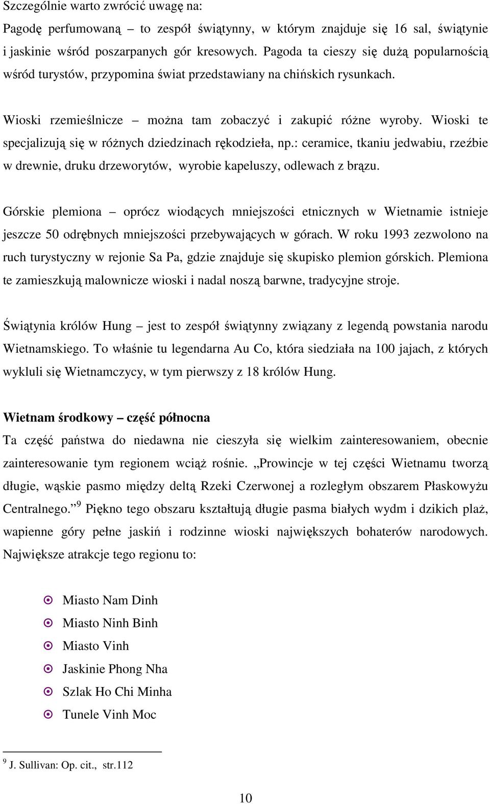 Wioski te specjalizują się w róŝnych dziedzinach rękodzieła, np.: ceramice, tkaniu jedwabiu, rzeźbie w drewnie, druku drzeworytów, wyrobie kapeluszy, odlewach z brązu.