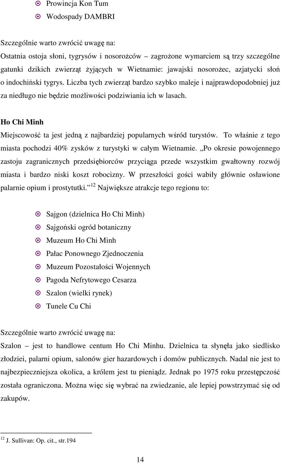 Ho Chi Minh Miejscowość ta jest jedną z najbardziej popularnych wśród turystów. To właśnie z tego miasta pochodzi 40% zysków z turystyki w całym Wietnamie.