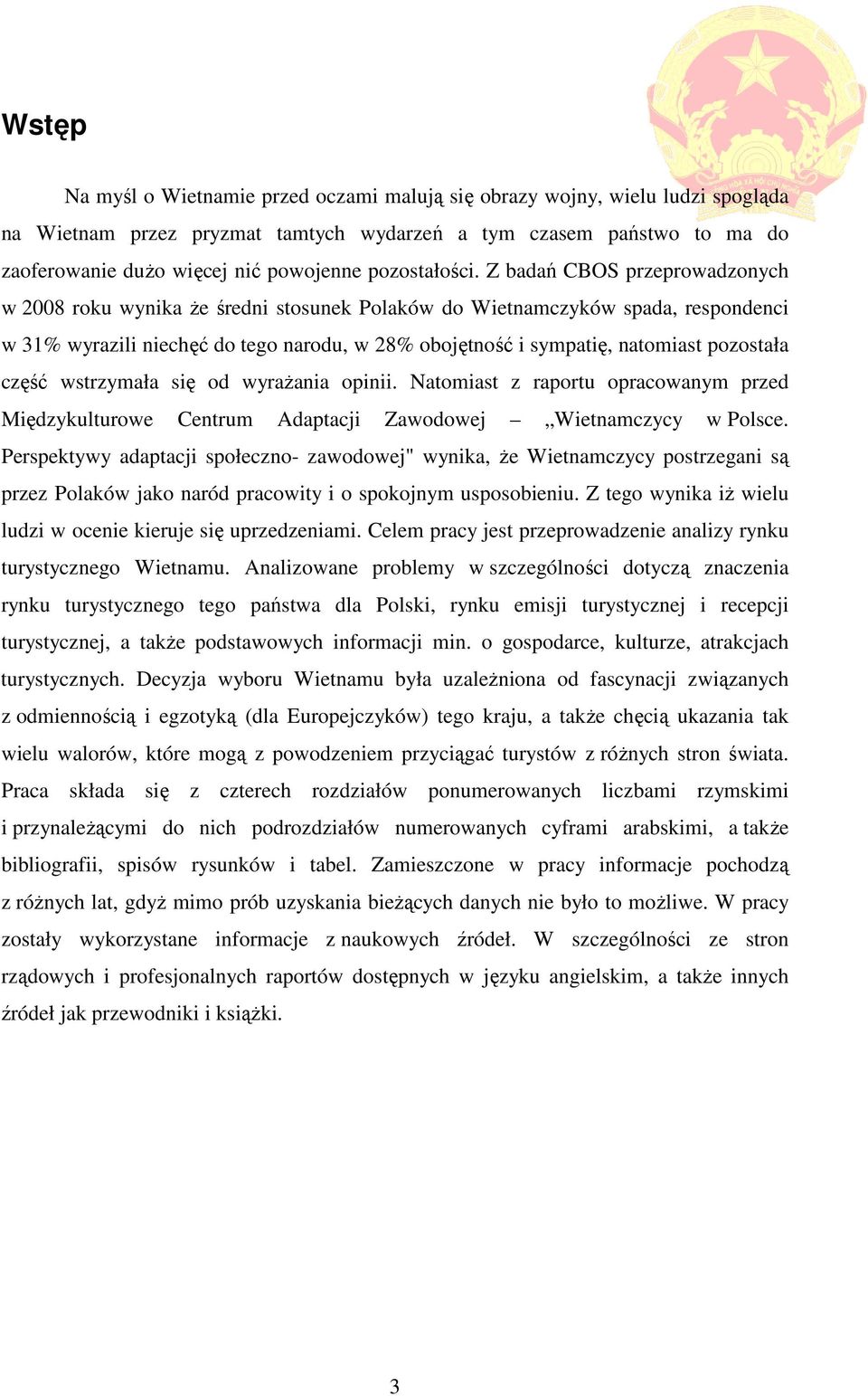 Z badań CBOS przeprowadzonych w 2008 roku wynika Ŝe średni stosunek Polaków do Wietnamczyków spada, respondenci w 31% wyrazili niechęć do tego narodu, w 28% obojętność i sympatię, natomiast pozostała