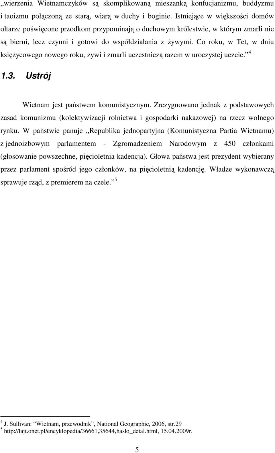 Co roku, w Tet, w dniu księŝycowego nowego roku, Ŝywi i zmarli uczestniczą razem w uroczystej uczcie. 4 1.3. Ustrój Wietnam jest państwem komunistycznym.