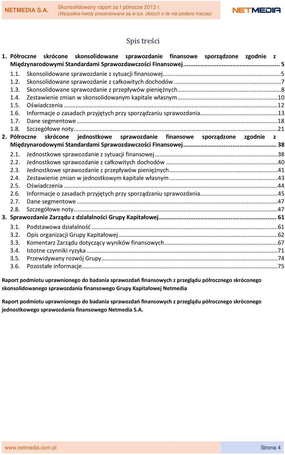 .. 12 1.6. Informacje o zasadach przyjętych przy sporządzaniu sprawozdania... 13 1.7. Dane segmentowe... 18 1.8. Szczegółowe noty... 21 2.