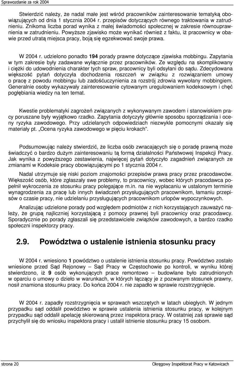 Powyższe zjawisko może wynikać również z faktu, iż pracownicy w obawie przed utratą miejsca pracy, boją się egzekwować swoje prawa. W 2004 r.