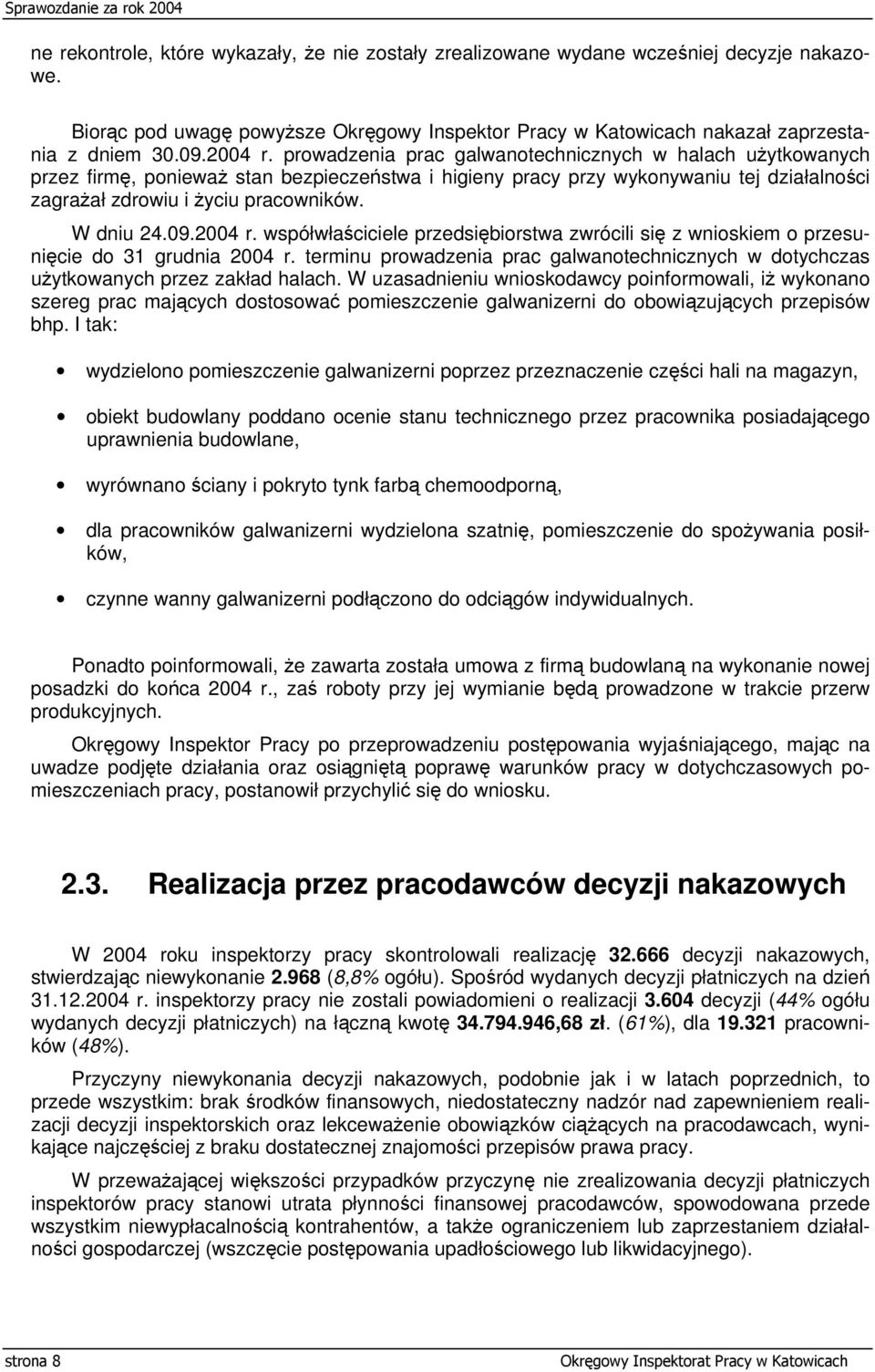 09.2004 r. współwłaściciele przedsiębiorstwa zwrócili się z wnioskiem o przesunięcie do 31 grudnia 2004 r. terminu prowadzenia prac galwanotechnicznych w dotychczas użytkowanych przez zakład halach.