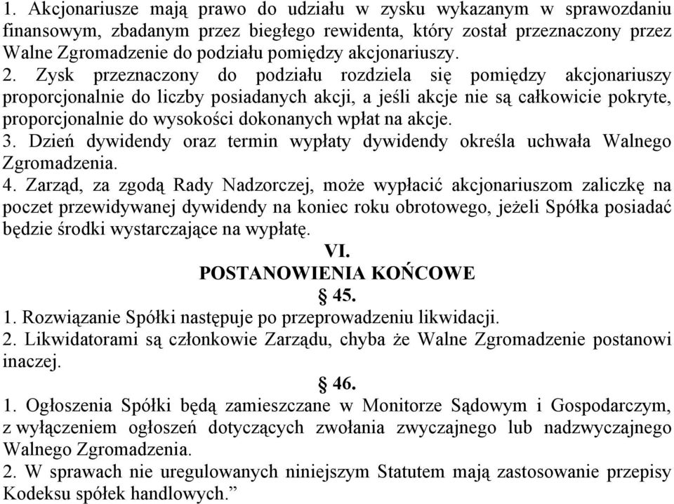 Zysk przeznaczony do podziału rozdziela się pomiędzy akcjonariuszy proporcjonalnie do liczby posiadanych akcji, a jeśli akcje nie są całkowicie pokryte, proporcjonalnie do wysokości dokonanych wpłat