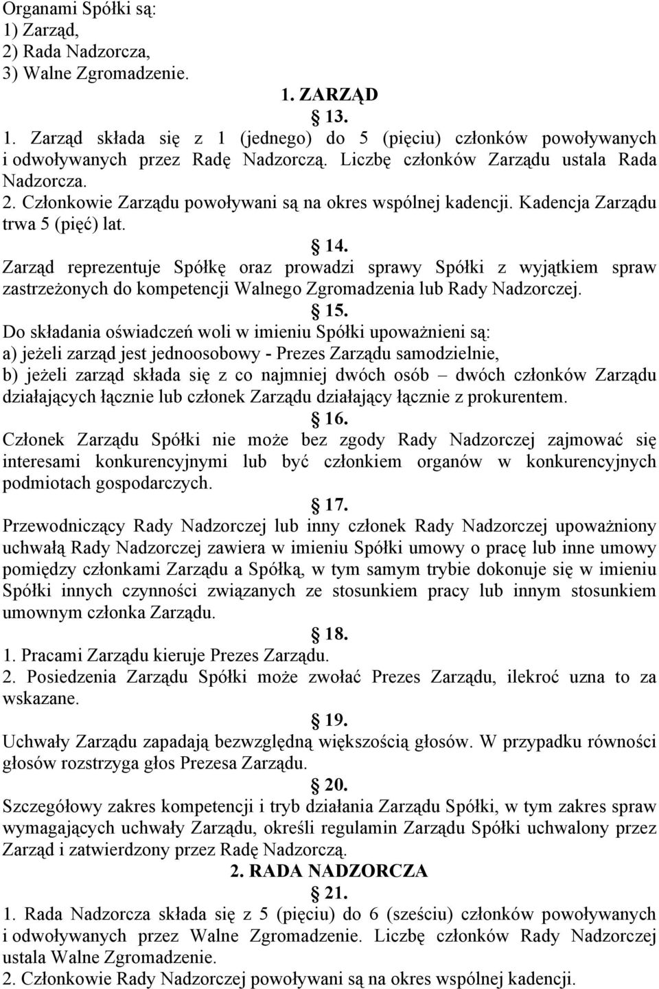 Zarząd reprezentuje Spółkę oraz prowadzi sprawy Spółki z wyjątkiem spraw zastrzeżonych do kompetencji Walnego Zgromadzenia lub Rady Nadzorczej. 15.