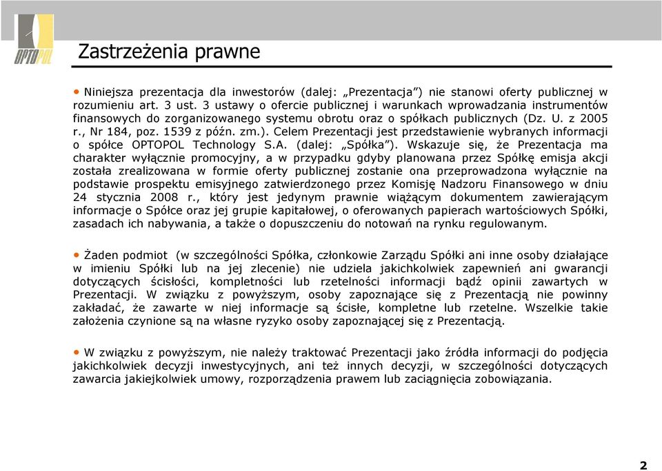 Celem Prezentacji jest przedstawienie wybranych informacji o spółce OPTOPOL Technology S.A. (dalej: Spółka ).