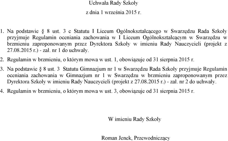 imieniu Rady Nauczycieli (projekt z 27.08.2015 r.) - zał. nr 1 do uchwały. 2. Regulamin w brzmieniu, o którym mowa w ust. 1, obowiązuje od 31 sierpnia 2015 r. 3. Na podstawie 8 ust.