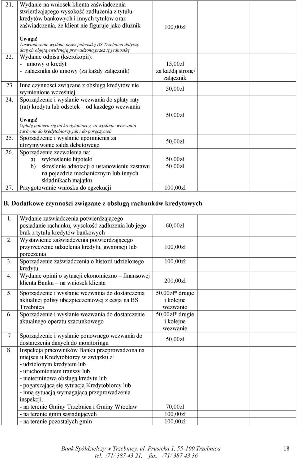 Wydanie odpisu (kserokopii): - umowy o kredyt - załącznika do umowy (za każdy załącznik) 23 Inne czynności związane z obsługą kredytów nie wymienione wcześniej 24.