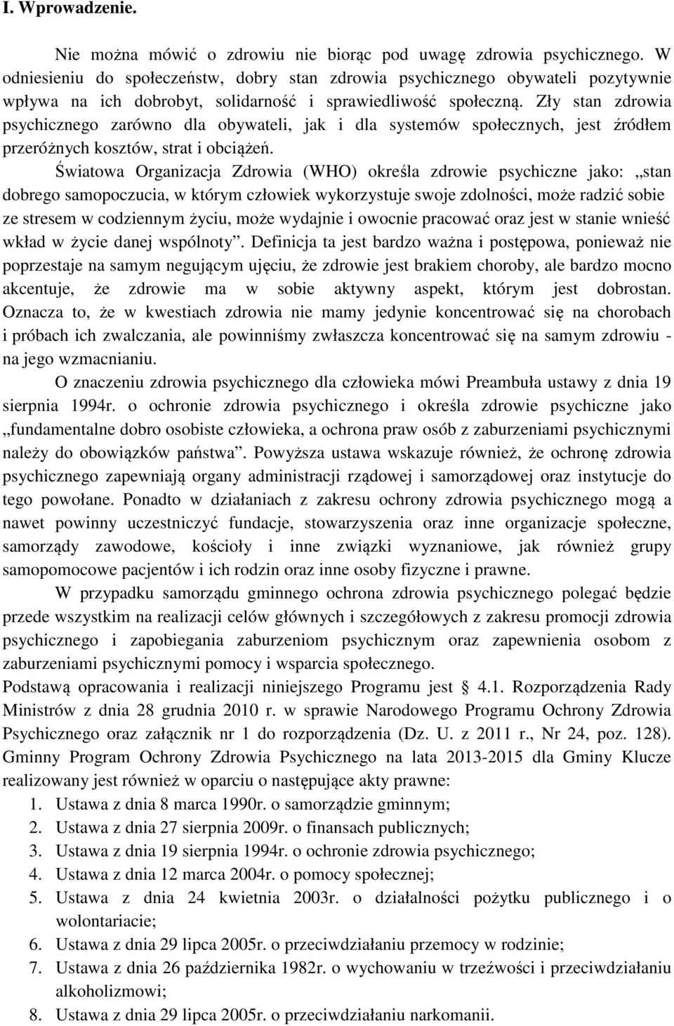 Zły stan zdrowia psychicznego zarówno dla obywateli, jak i dla systemów społecznych, jest źródłem przeróżnych kosztów, strat i obciążeń.