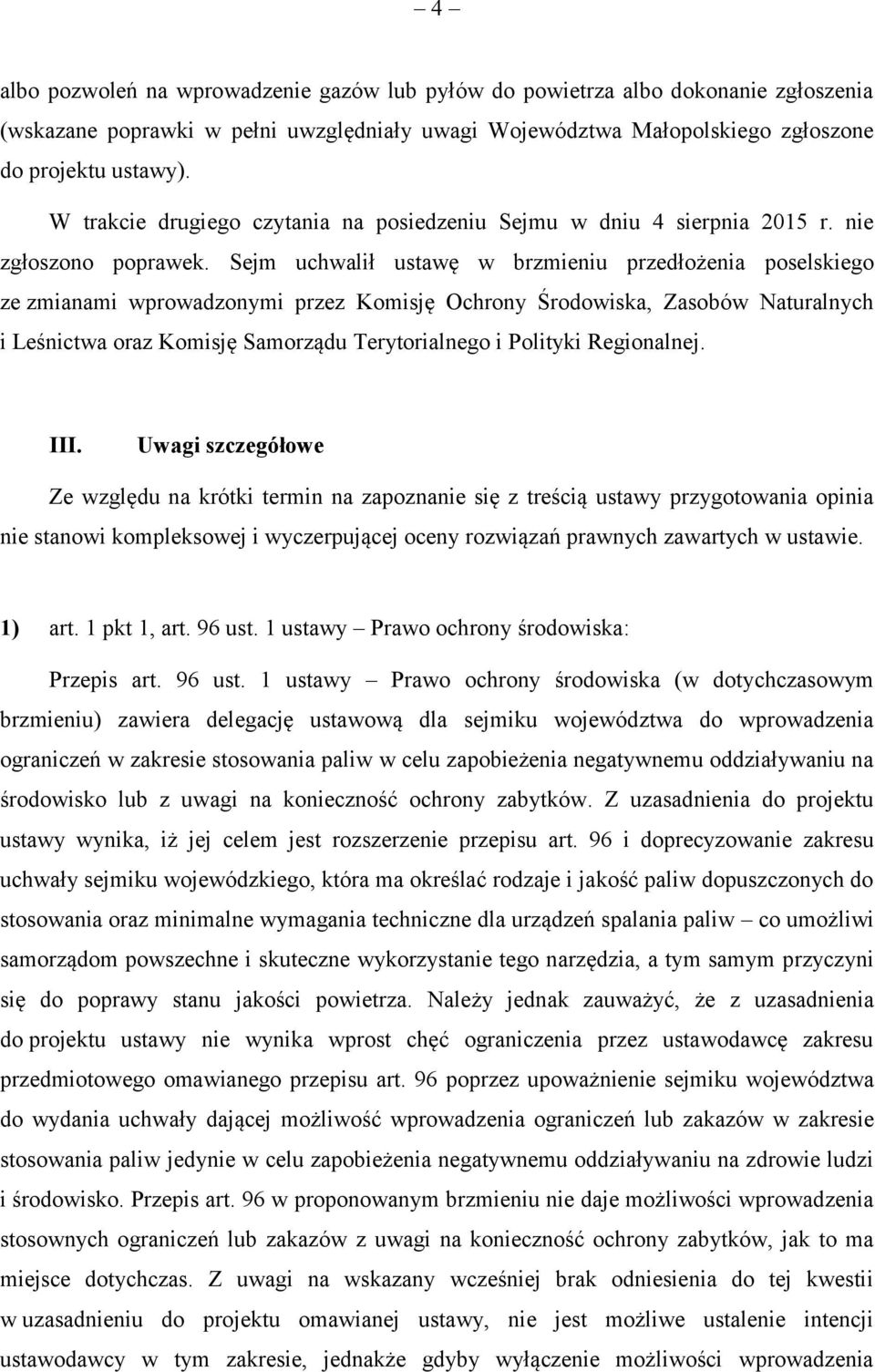 Sejm uchwalił ustawę w brzmieniu przedłożenia poselskiego ze zmianami wprowadzonymi przez Komisję Ochrony Środowiska, Zasobów Naturalnych i Leśnictwa oraz Komisję Samorządu Terytorialnego i Polityki