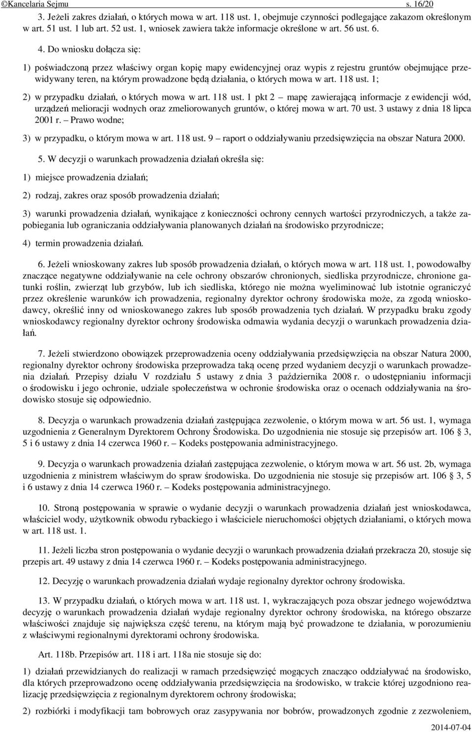 Do wniosku dołącza się: 1) poświadczoną przez właściwy organ kopię mapy ewidencyjnej oraz wypis z rejestru gruntów obejmujące przewidywany teren, na którym prowadzone będą działania, o których mowa w