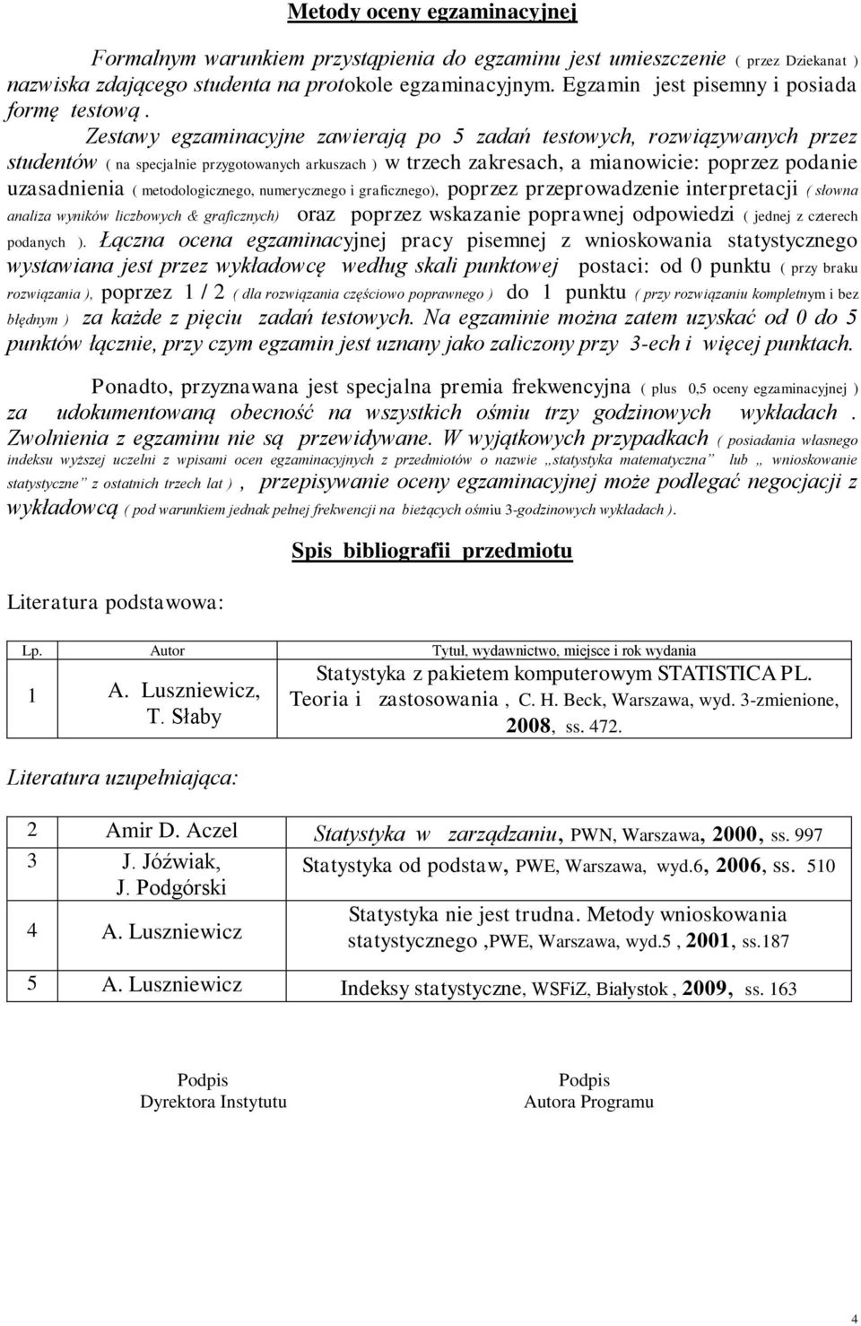 Zestawy egzaminacyjne zawierają po 5 zadań testowych, rozwiązywanych przez studentów ( na specjalnie przygotowanych arkuszach ) w trzech zakresach, a mianowicie: poprzez podanie uzasadnienia (