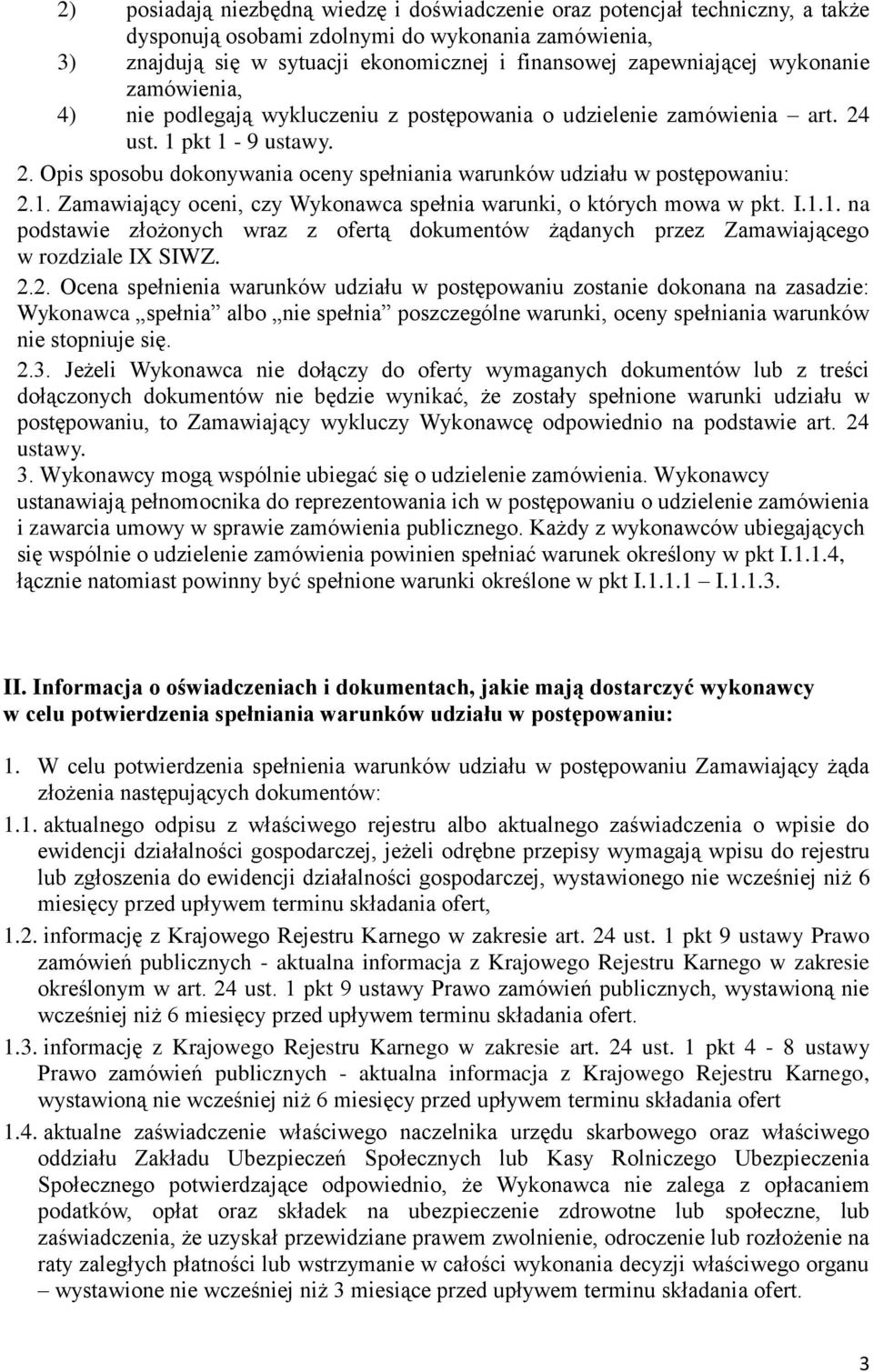 1. Zamawiający oceni, czy Wykonawca spełnia warunki, o których mowa w pkt. I.1.1. na podstawie złożonych wraz z ofertą dokumentów żądanych przez Zamawiającego w rozdziale IX SIWZ. 2.