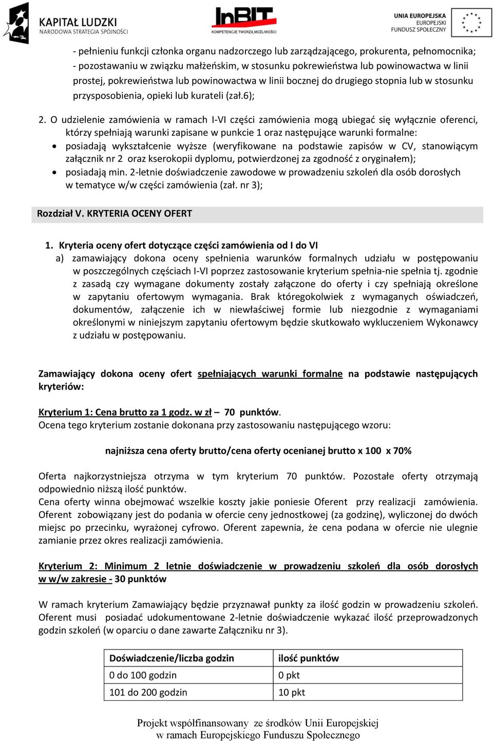 O udzielenie zamówienia w ramach I-VI części zamówienia mogą ubiegać się wyłącznie oferenci, którzy spełniają warunki zapisane w punkcie 1 oraz następujące warunki formalne: posiadają wykształcenie