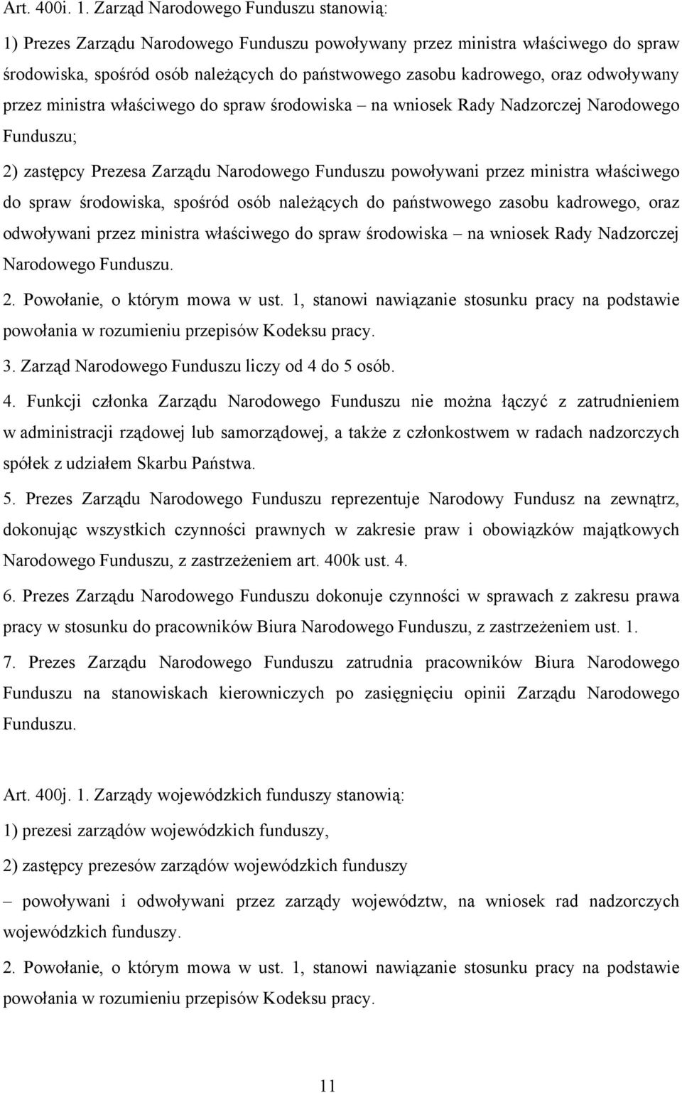 odwoływany przez ministra właściwego do spraw środowiska na wniosek Rady Nadzorczej Narodowego Funduszu; 2) zastępcy Prezesa Zarządu Narodowego Funduszu powoływani przez ministra właściwego do spraw