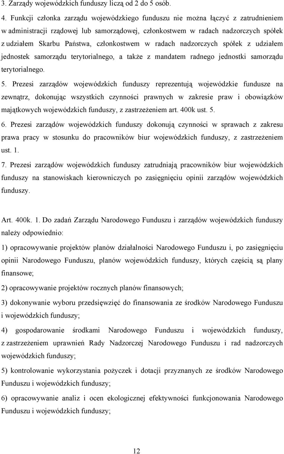 członkostwem w radach nadzorczych spółek z udziałem jednostek samorządu terytorialnego, a także z mandatem radnego jednostki samorządu terytorialnego. 5.