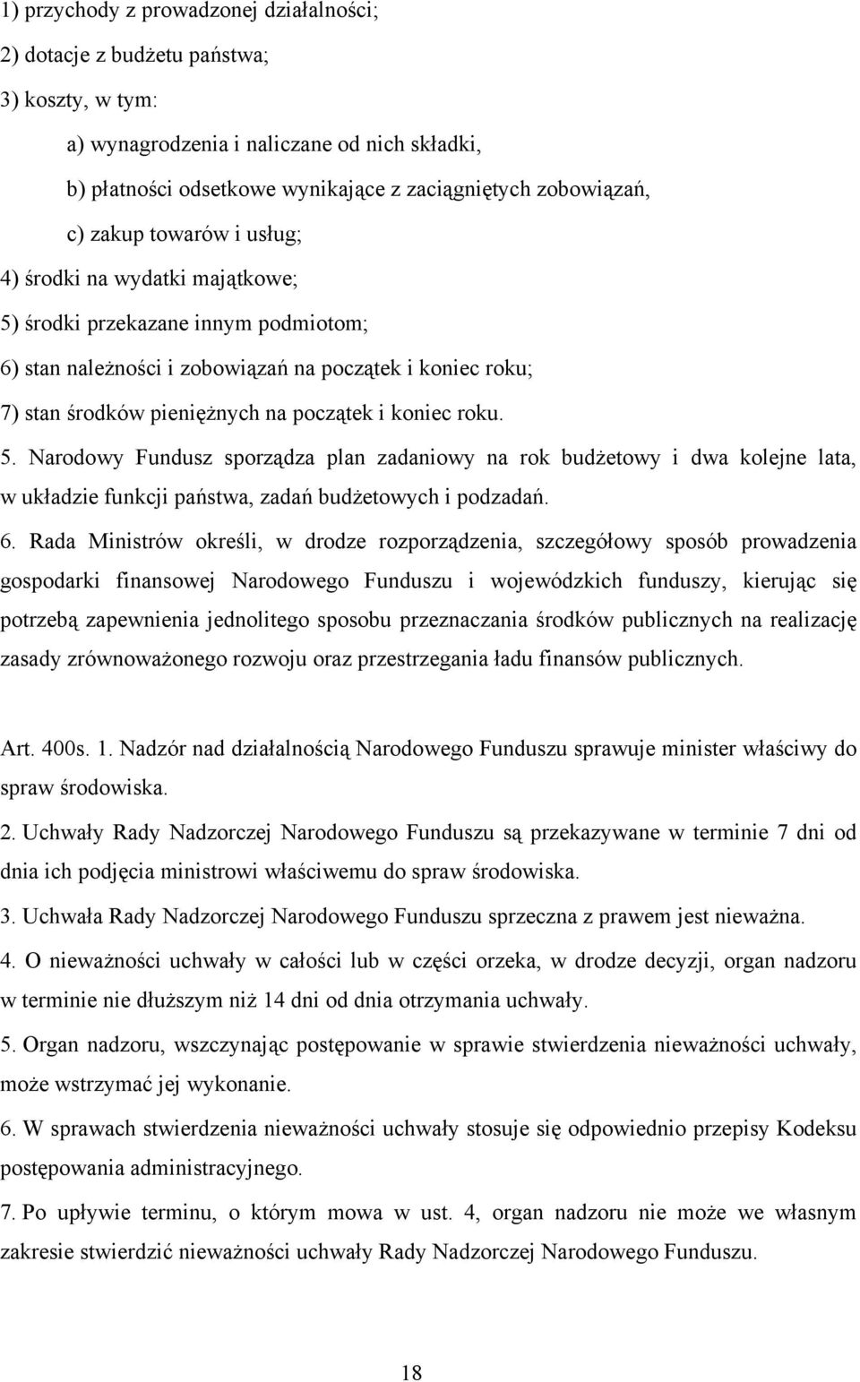 koniec roku. 5. Narodowy Fundusz sporządza plan zadaniowy na rok budżetowy i dwa kolejne lata, w układzie funkcji państwa, zadań budżetowych i podzadań. 6.