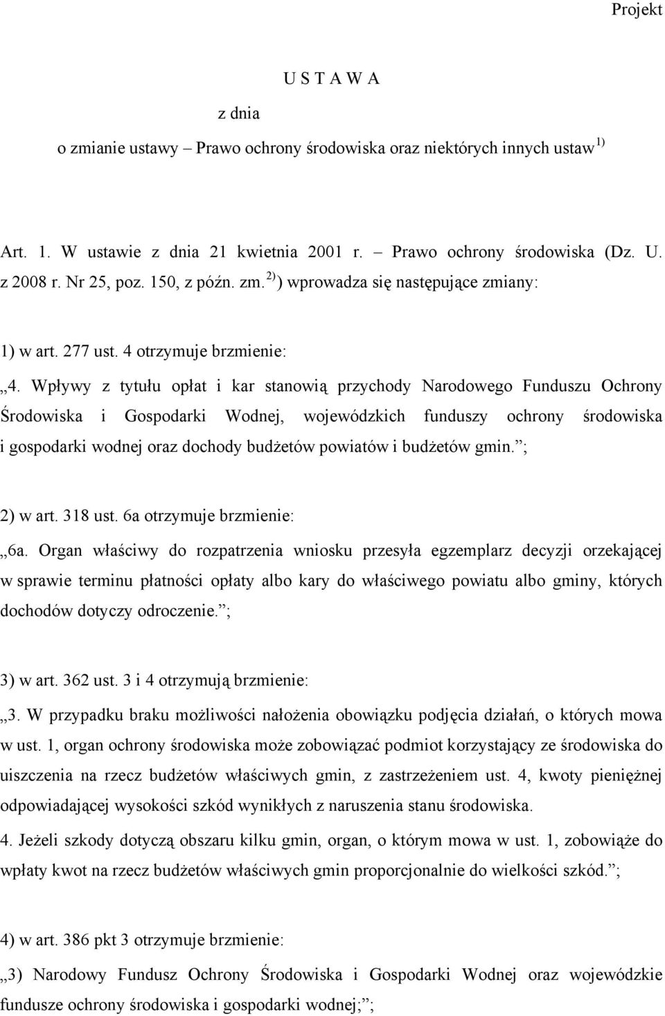 Wpływy z tytułu opłat i kar stanowią przychody Narodowego Funduszu Ochrony Środowiska i Gospodarki Wodnej, wojewódzkich funduszy ochrony środowiska i gospodarki wodnej oraz dochody budżetów powiatów